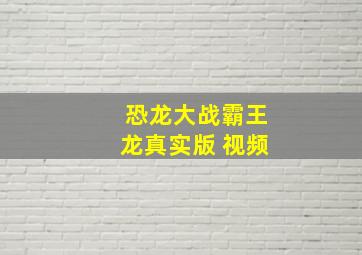 恐龙大战霸王龙真实版 视频